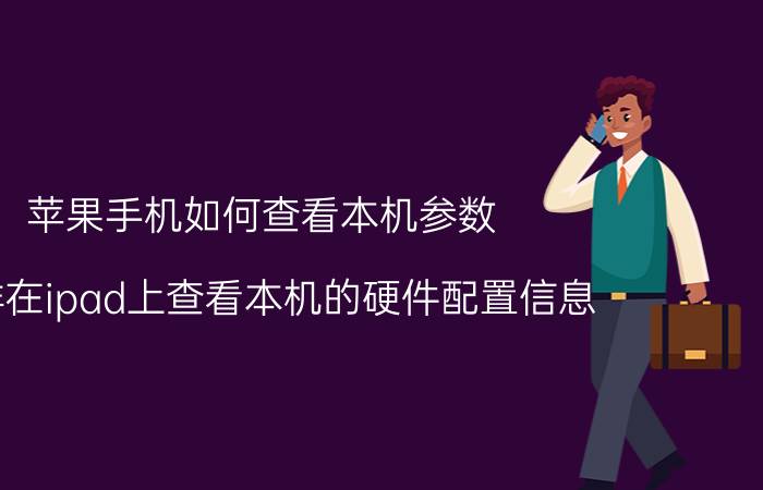 苹果手机如何查看本机参数 怎样在ipad上查看本机的硬件配置信息？